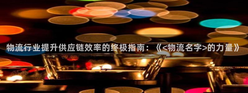 28圈南宫娱乐官网：物流行业提升供应