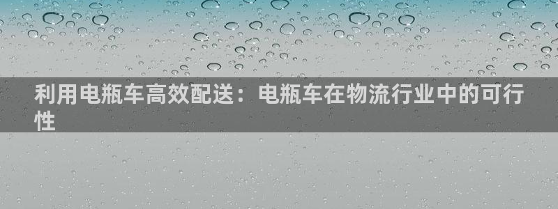 28圈注册登录：利用电瓶车高效配送：